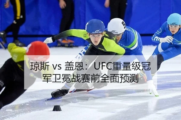 琼斯 vs 盖恩：UFC重量级冠军卫冕战赛前全面预测